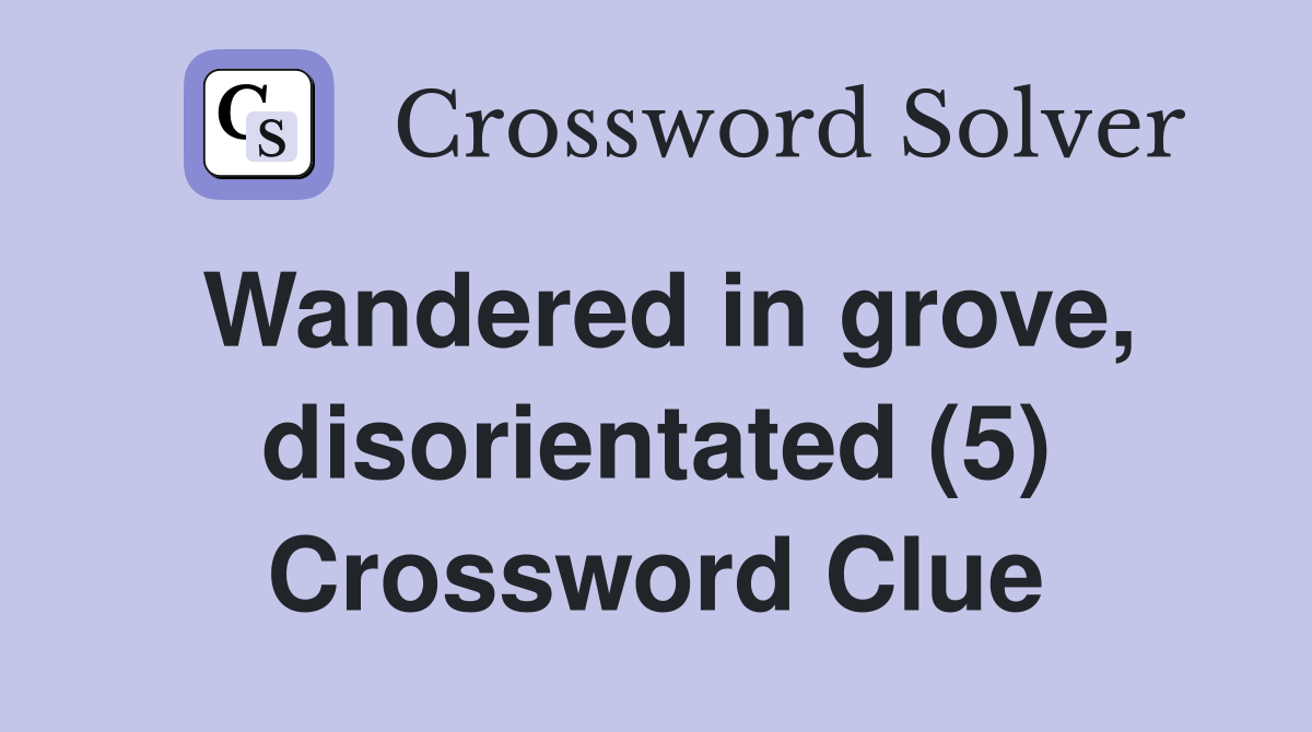 Wandered in grove, disorientated (5) Crossword Clue