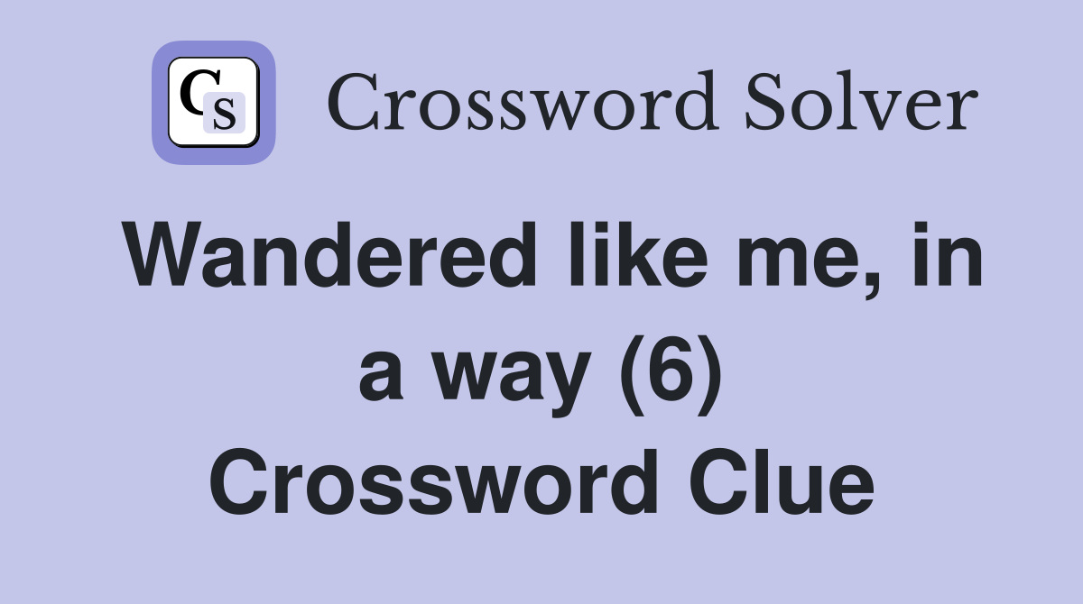 Wandered like me, in a way (6) Crossword Clue