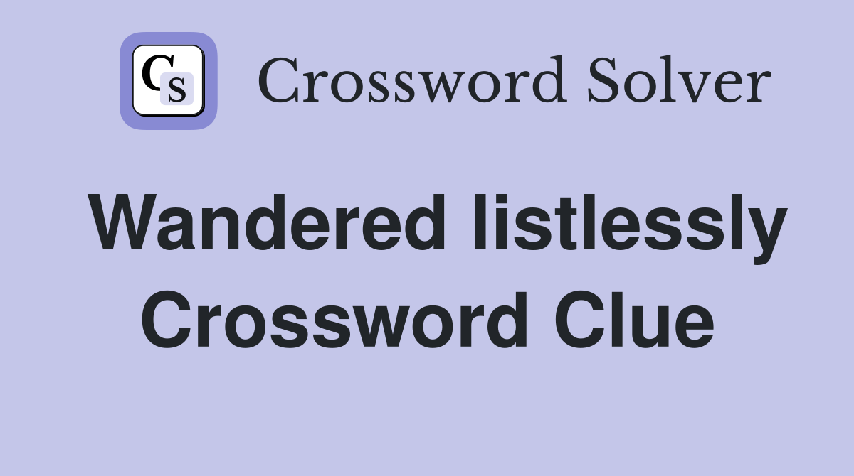 Wandered listlessly Crossword Clue