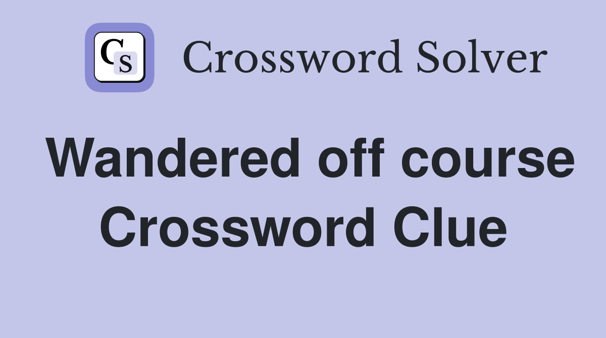 Wandered off course Crossword Clue