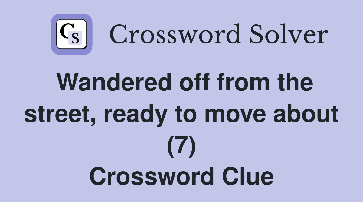 Wandered off from the street, ready to move about (7) Crossword Clue
