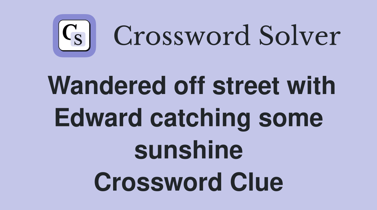 Wandered off street with Edward catching some sunshine Crossword Clue