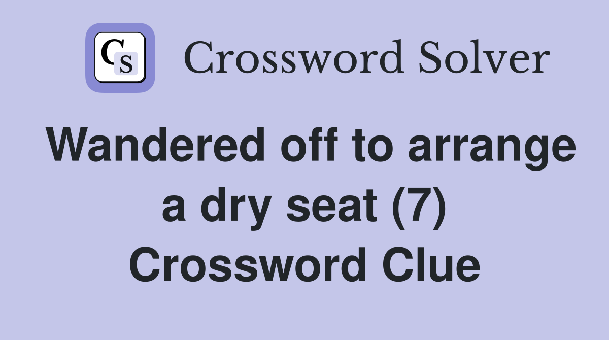 Wandered off to arrange a dry seat (7) Crossword Clue