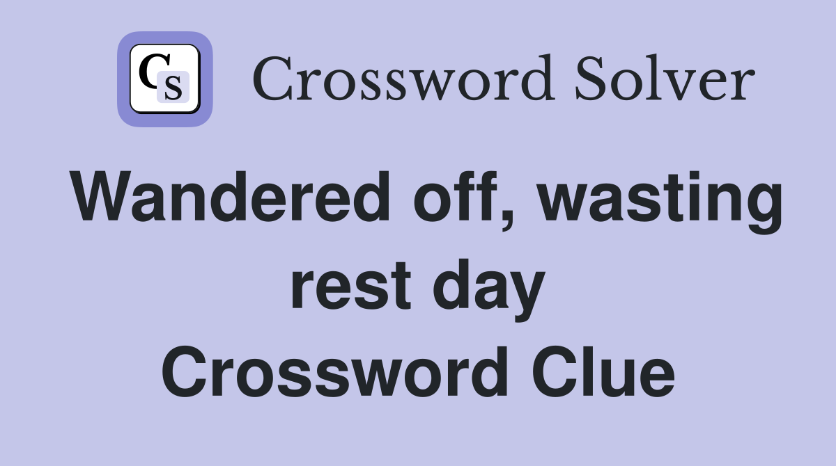Wandered off, wasting rest day Crossword Clue