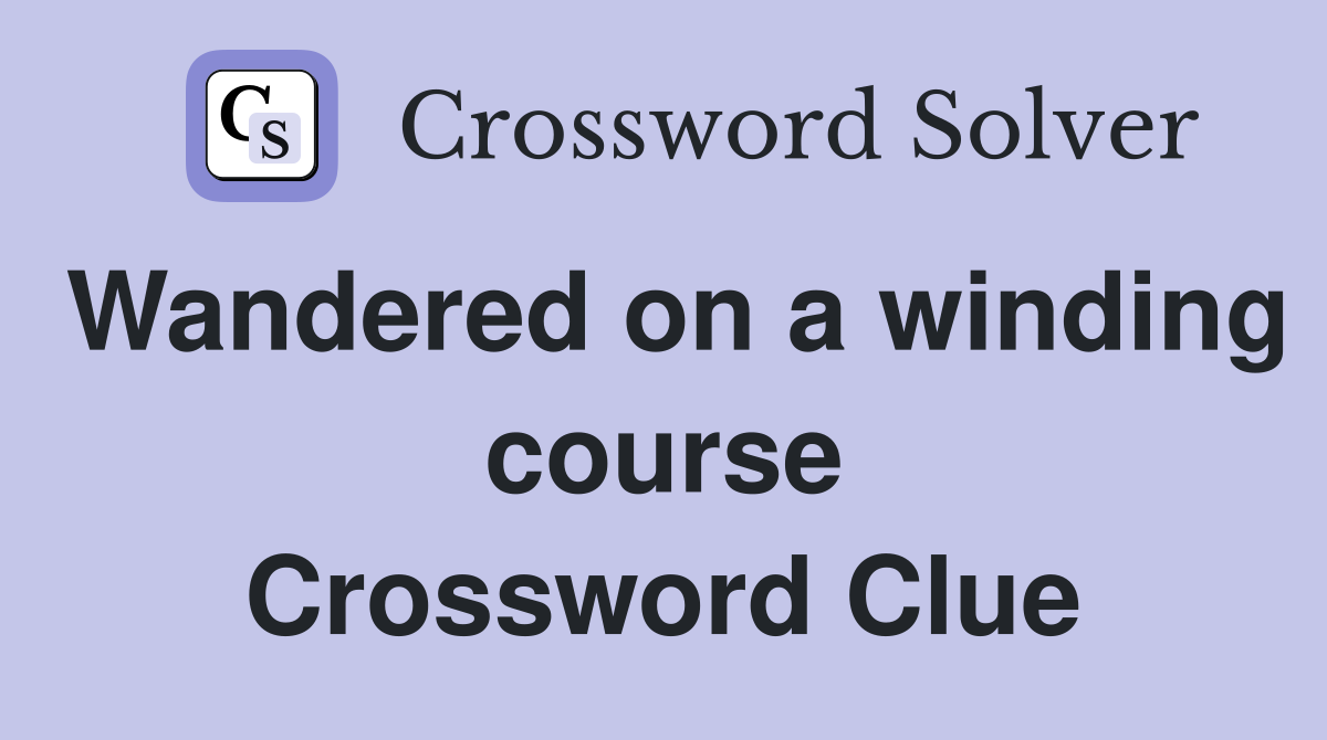 Wandered on a winding course Crossword Clue