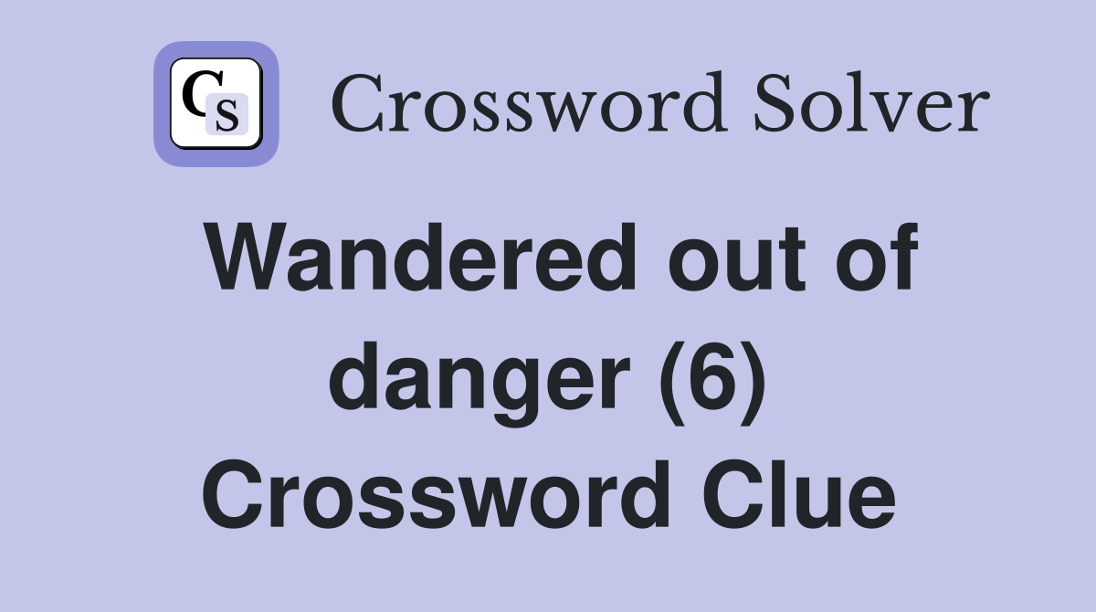 Wandered out of danger (6) Crossword Clue