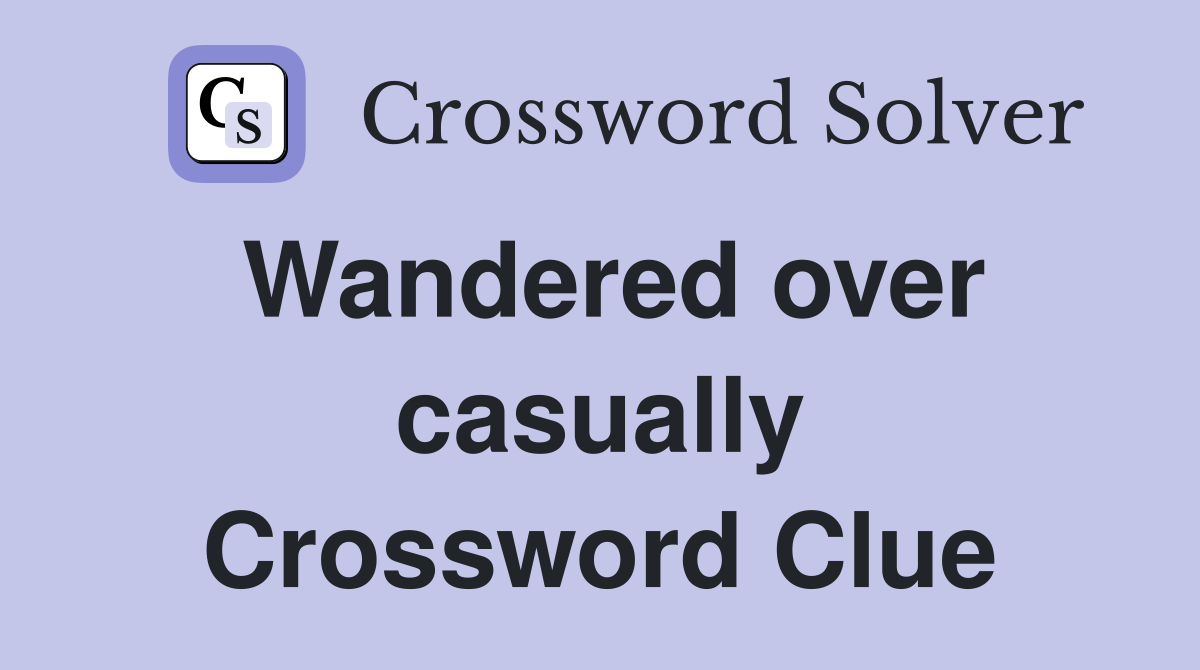 Wandered over casually Crossword Clue