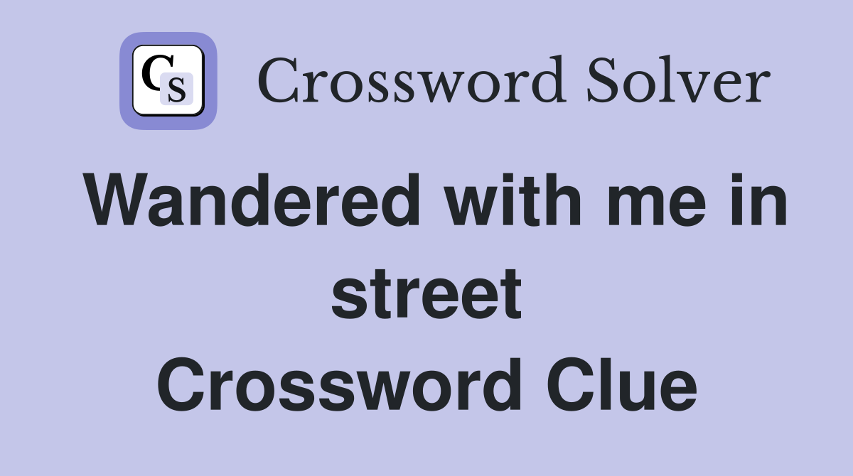 Wandered with me in street Crossword Clue