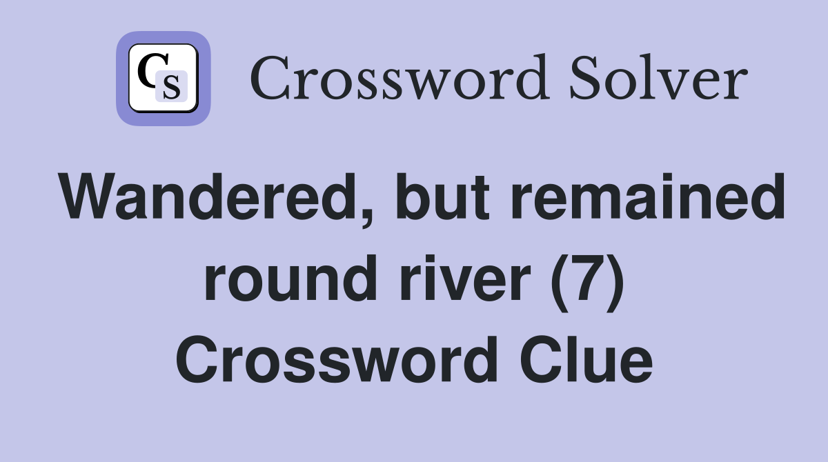Wandered, but remained round river (7) Crossword Clue