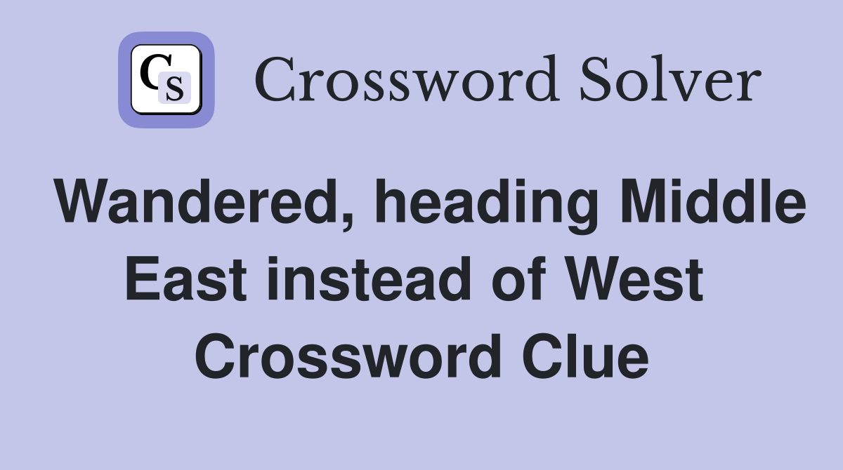 Wandered, heading Middle East instead of West  Crossword Clue