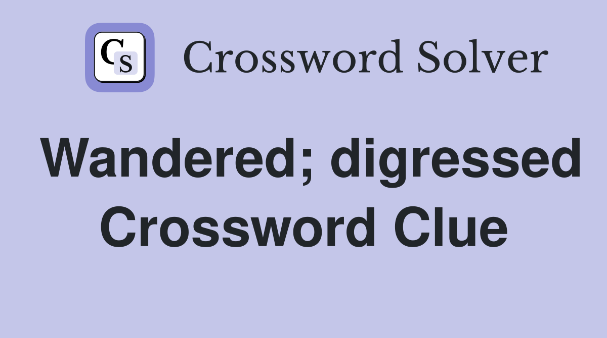 Wandered; digressed Crossword Clue