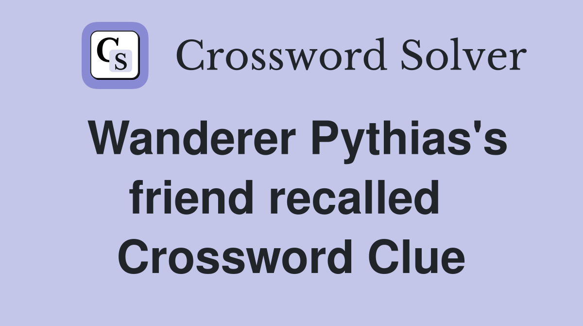 Wanderer Pythias's friend recalled  Crossword Clue