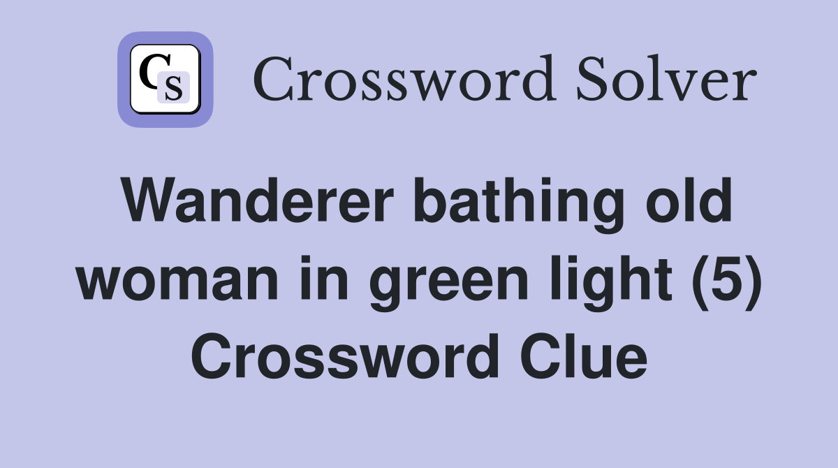 Wanderer bathing old woman in green light (5) Crossword Clue