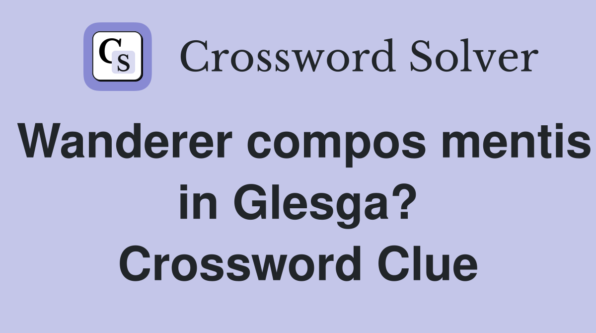 Wanderer compos mentis in Glesga? Crossword Clue