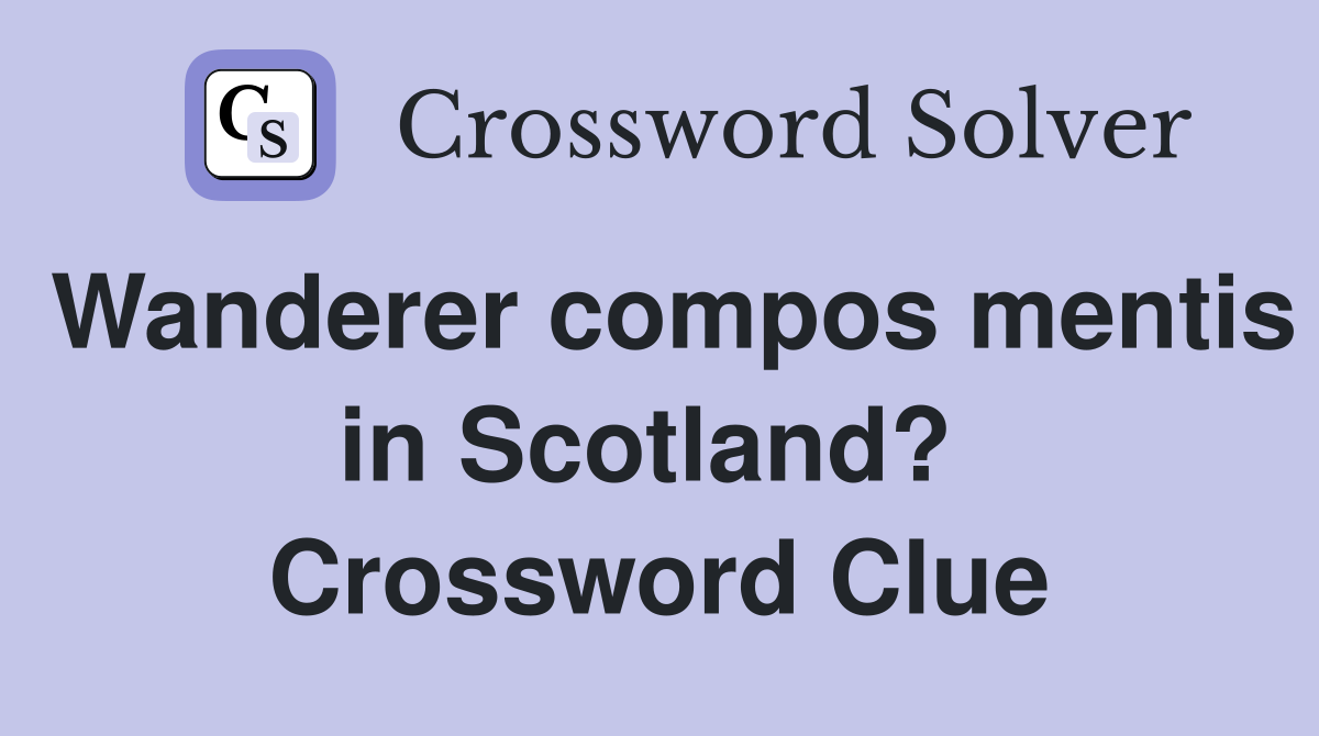 Wanderer compos mentis in Scotland?  Crossword Clue