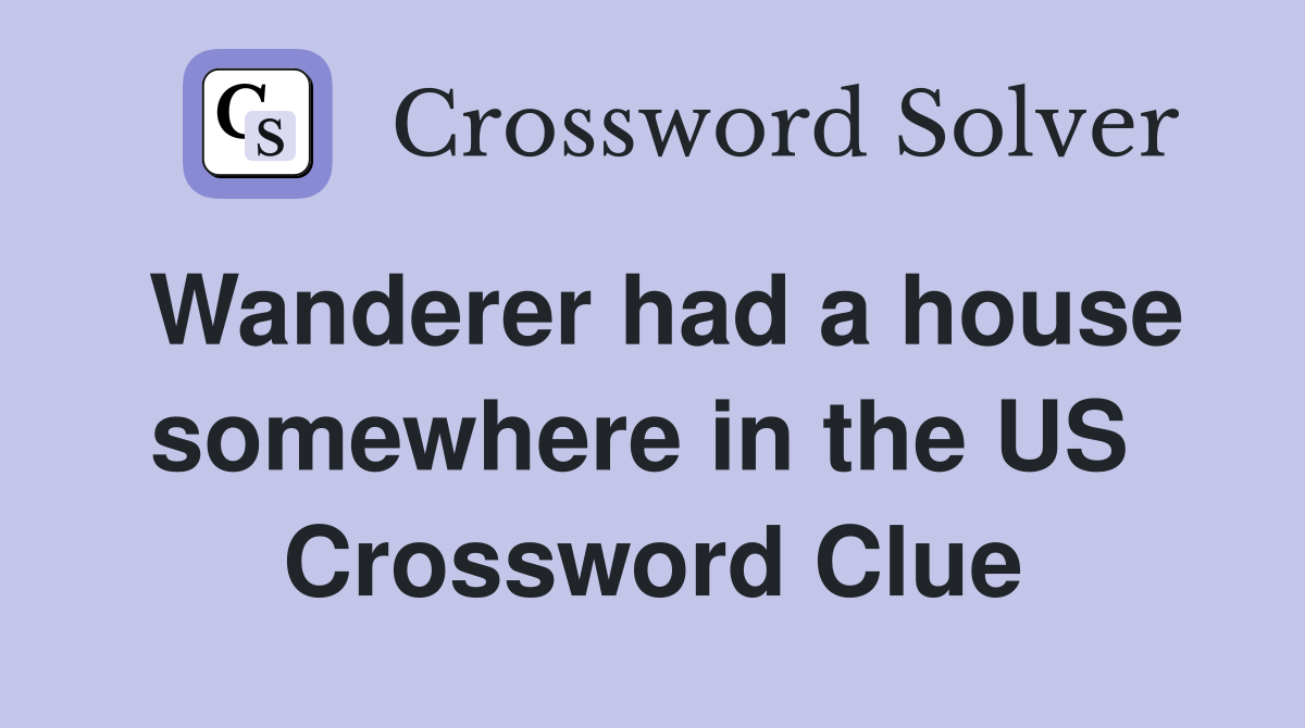 Wanderer had a house somewhere in the US  Crossword Clue