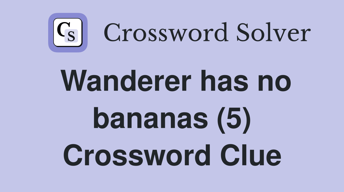 Wanderer has no bananas (5) Crossword Clue
