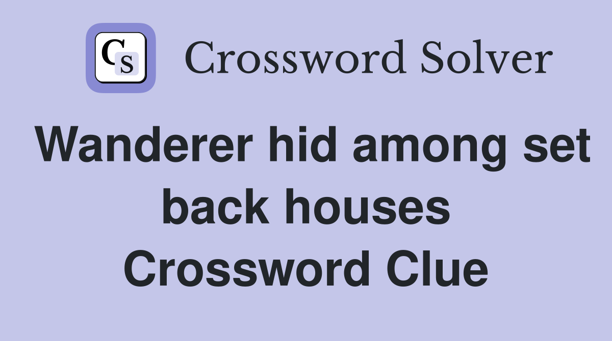 Wanderer hid among set back houses Crossword Clue