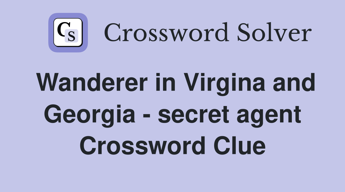 Wanderer in Virgina and Georgia - secret agent Crossword Clue