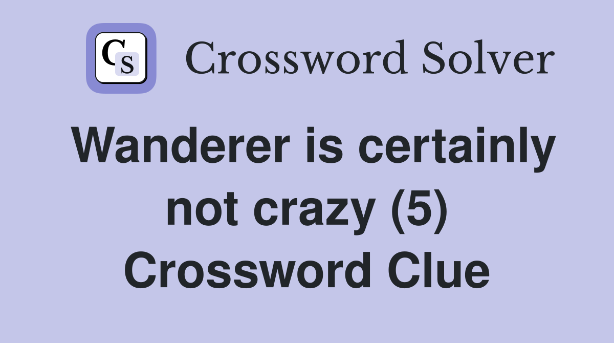 Wanderer is certainly not crazy (5) Crossword Clue