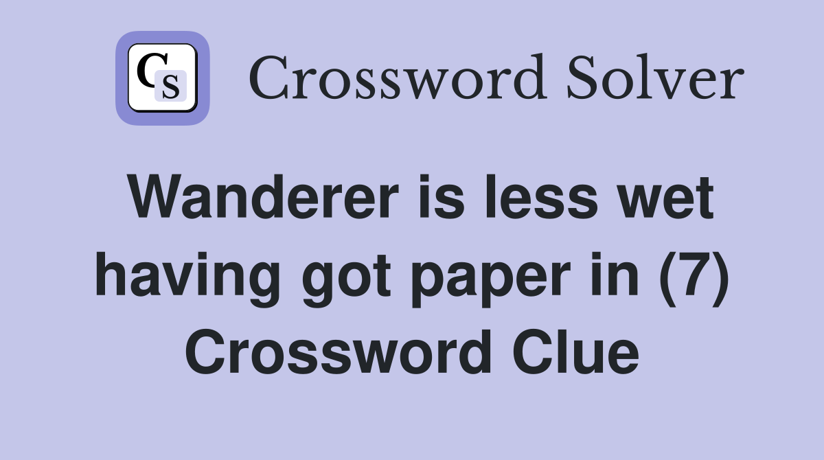Wanderer is less wet having got paper in (7) Crossword Clue