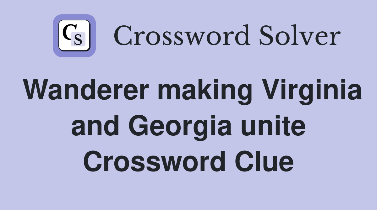 Wanderer making Virginia and Georgia unite Crossword Clue