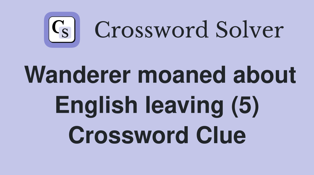 Wanderer moaned about English leaving (5) Crossword Clue