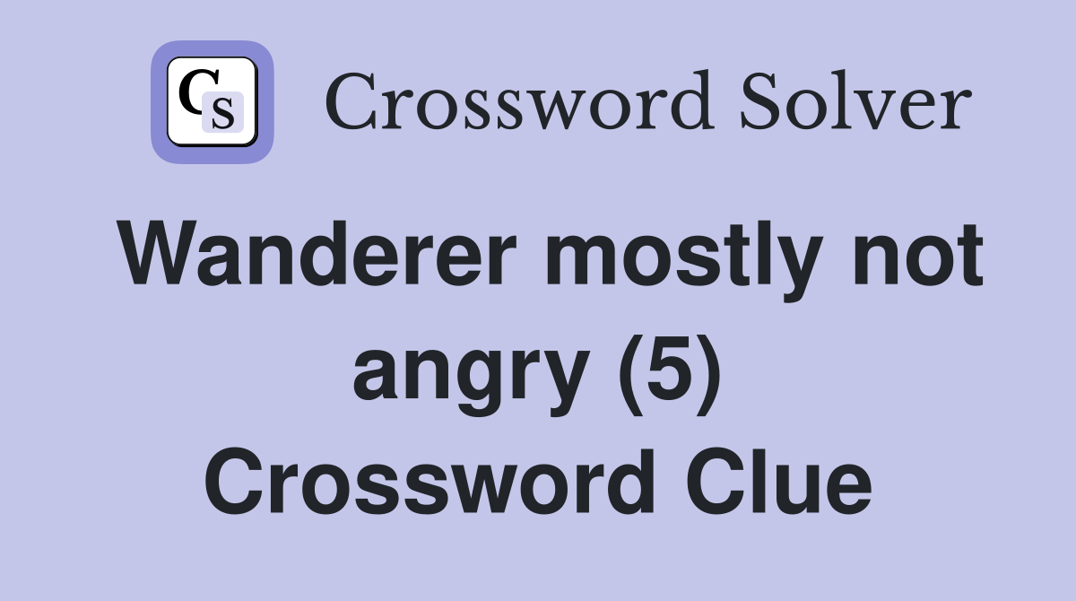 Wanderer mostly not angry (5) Crossword Clue