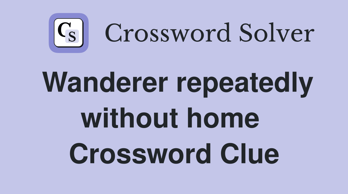 Wanderer repeatedly without home  Crossword Clue