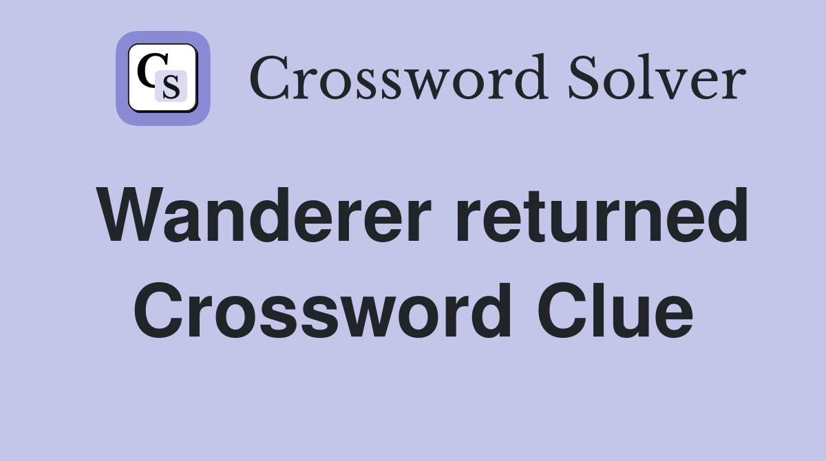 Wanderer returned Crossword Clue