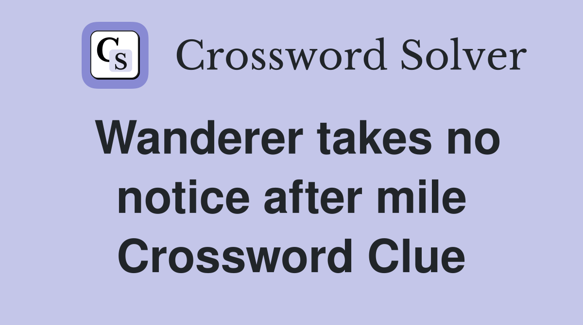 Wanderer takes no notice after mile Crossword Clue