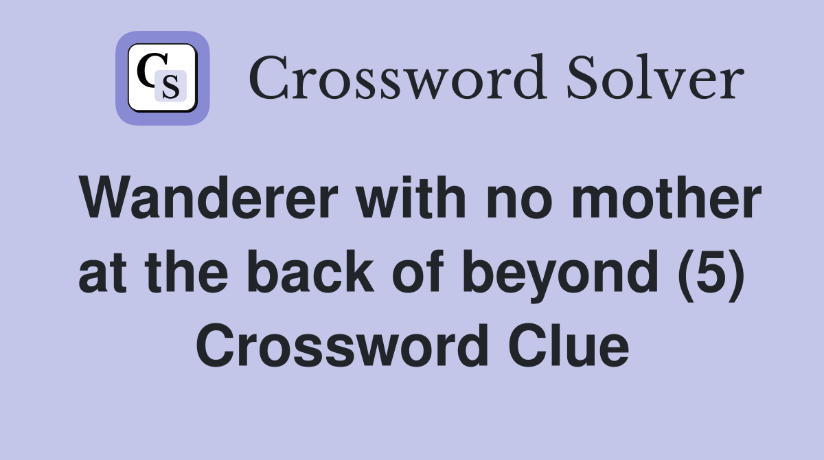 Wanderer with no mother at the back of beyond (5) Crossword Clue