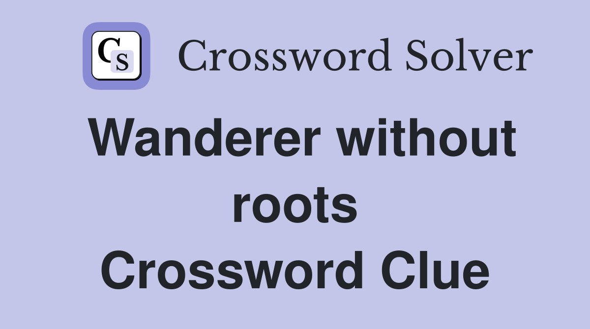 Wanderer without roots Crossword Clue
