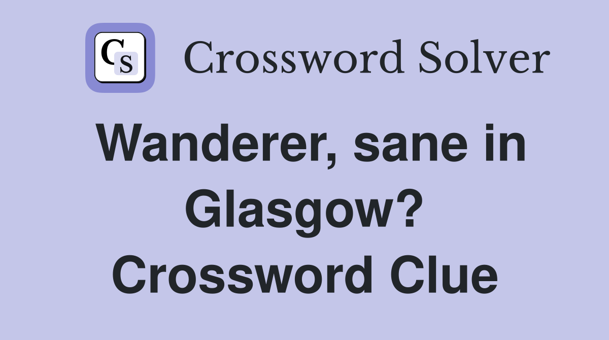 Wanderer, sane in Glasgow? Crossword Clue