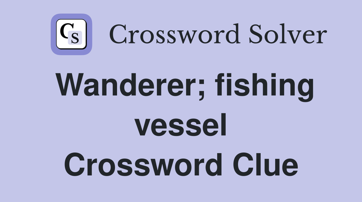 Wanderer; fishing vessel Crossword Clue