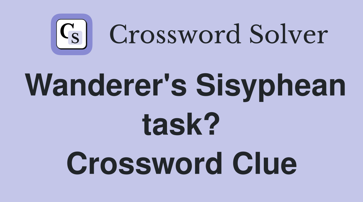 Wanderer's Sisyphean task? Crossword Clue