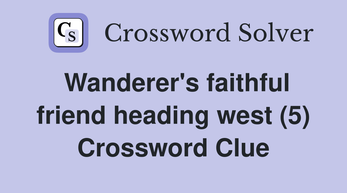 Wanderer's faithful friend heading west (5) Crossword Clue