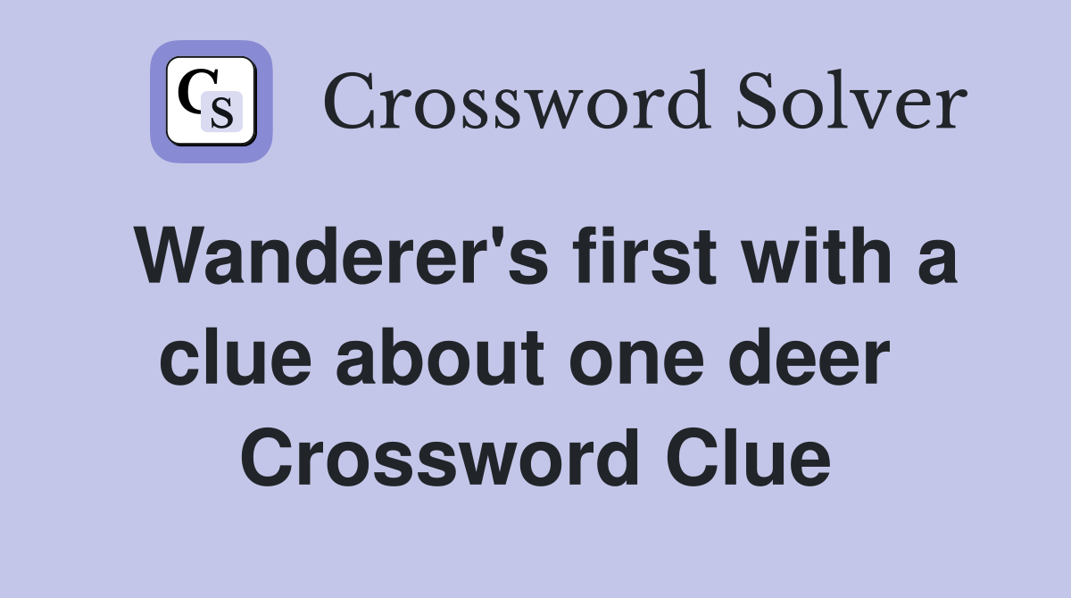 Wanderer's first with a clue about one deer  Crossword Clue