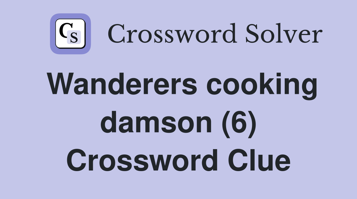 Wanderers cooking damson (6) Crossword Clue