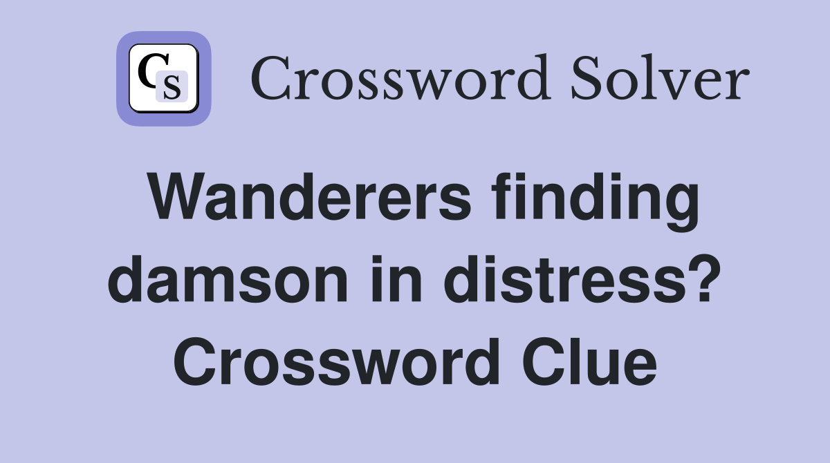 Wanderers finding damson in distress? Crossword Clue