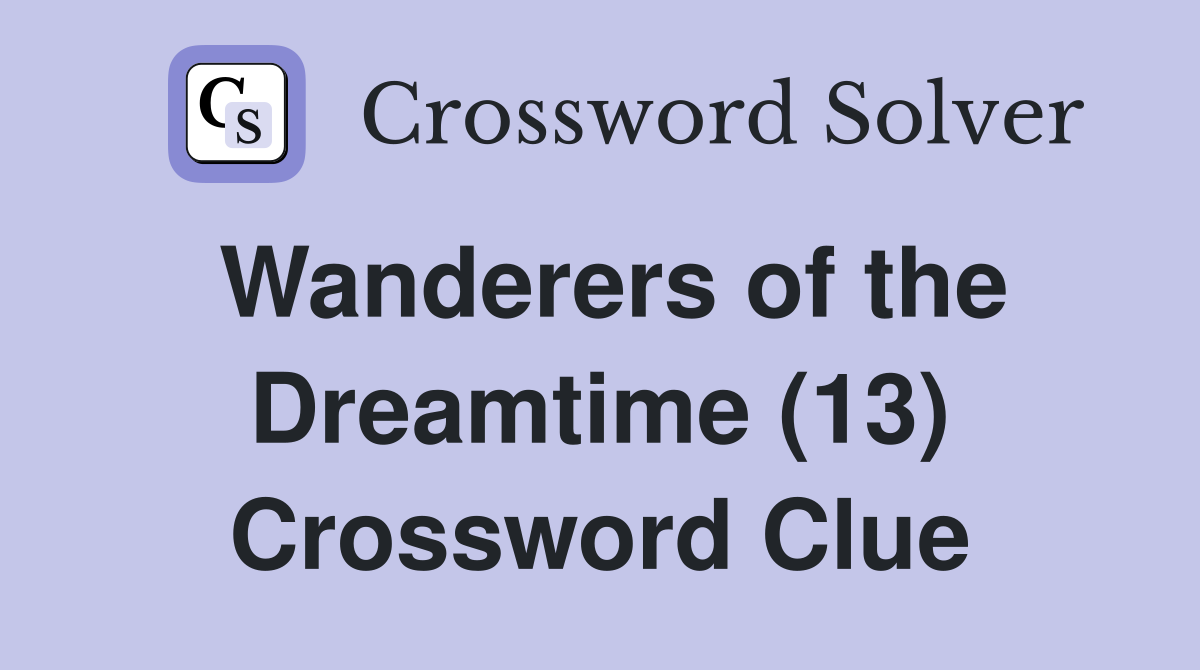 Wanderers of the Dreamtime (13) Crossword Clue