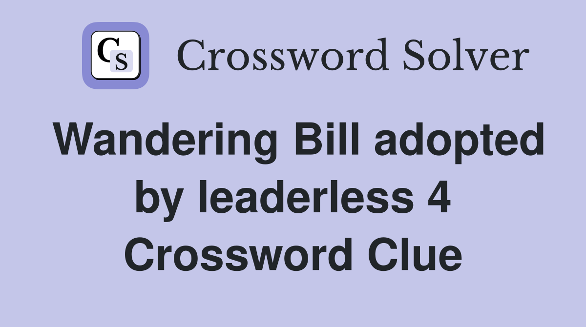 Wandering Bill adopted by leaderless 4 Crossword Clue