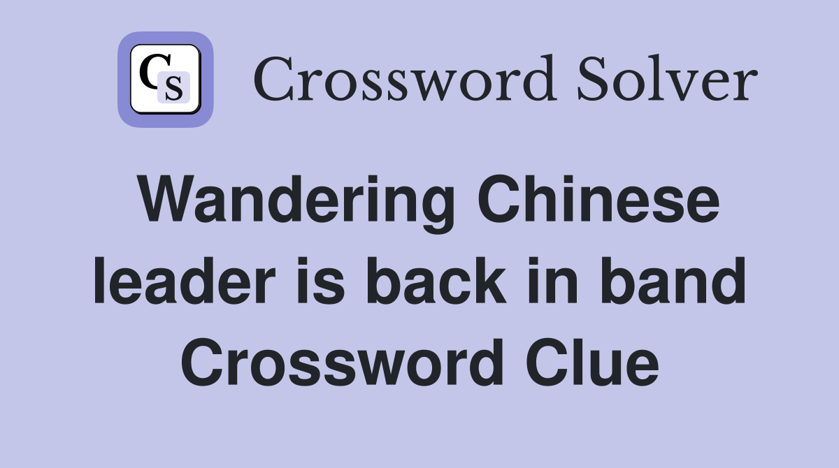 Wandering Chinese leader is back in band Crossword Clue