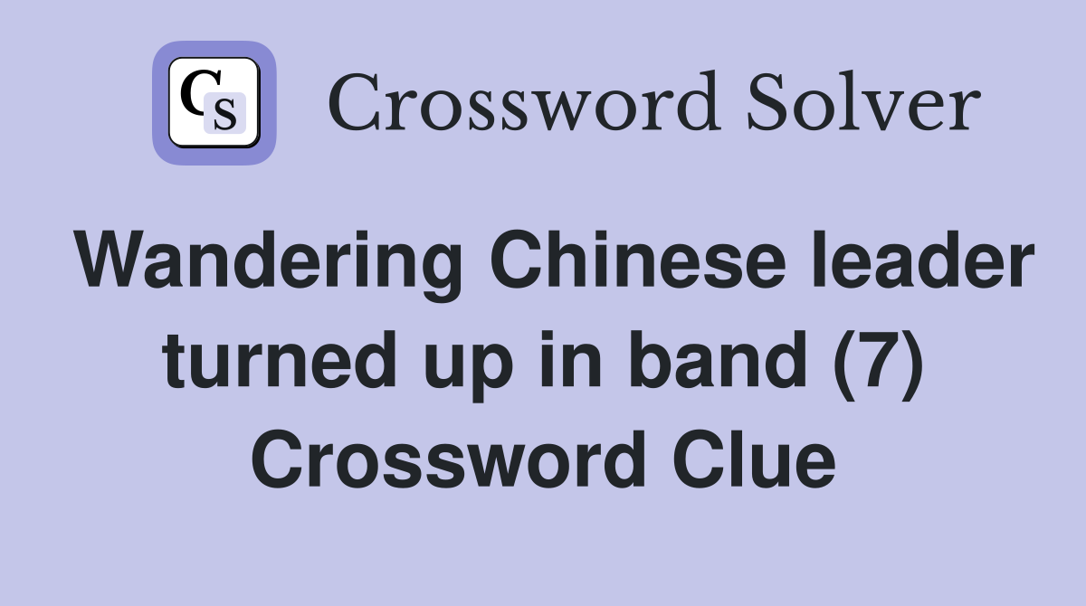 Wandering Chinese leader turned up in band (7) Crossword Clue