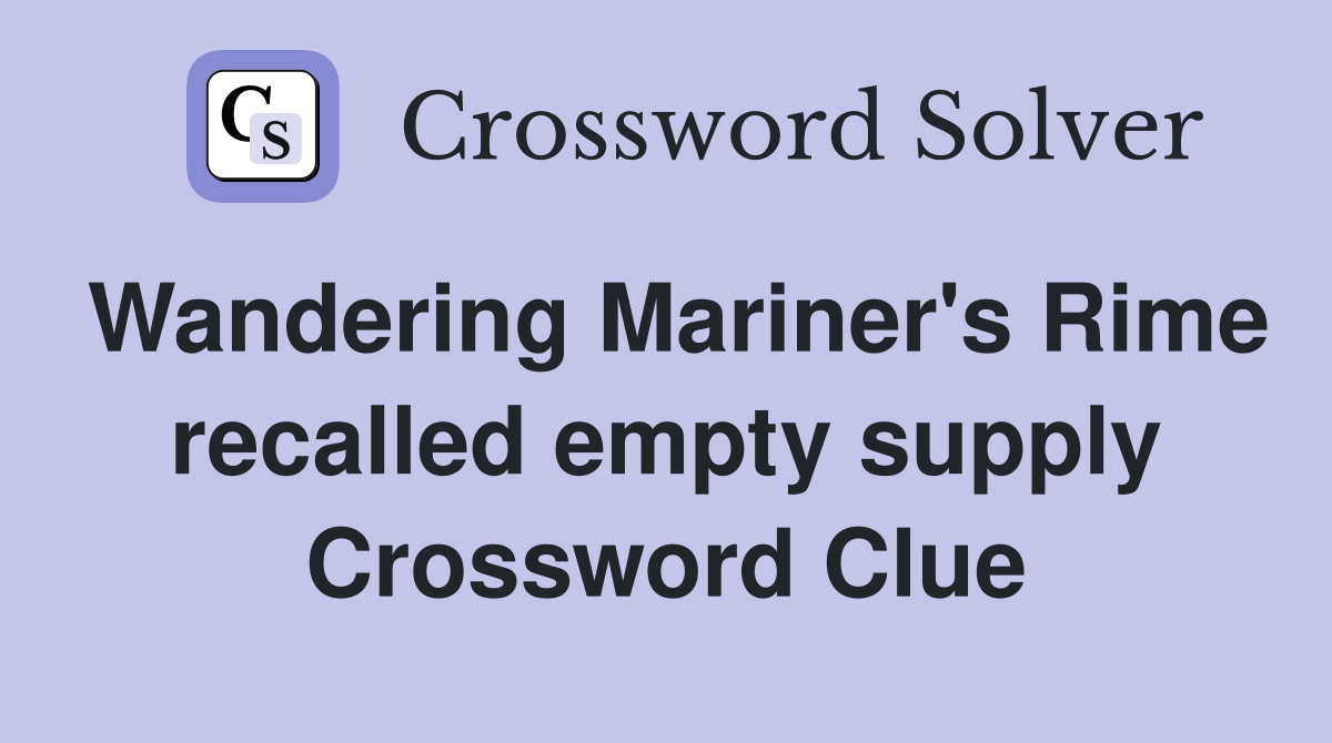 Wandering Mariner's Rime recalled empty supply Crossword Clue