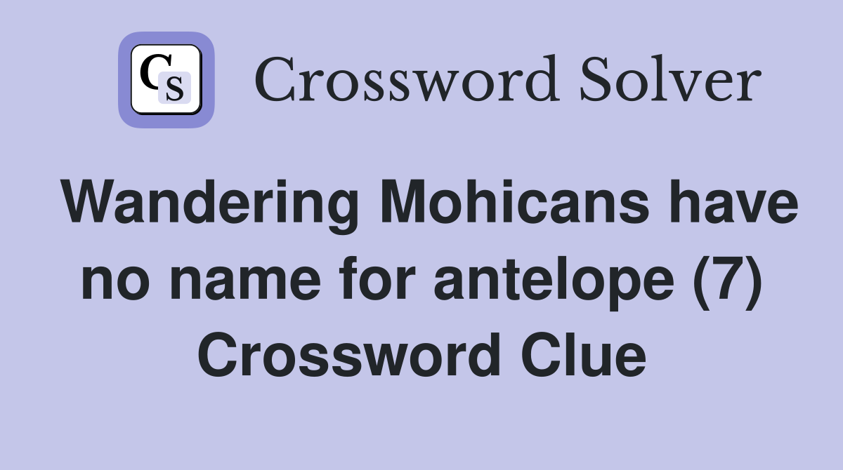 Wandering Mohicans have no name for antelope (7) Crossword Clue