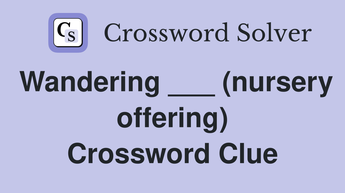 Wandering ___ (nursery offering) Crossword Clue
