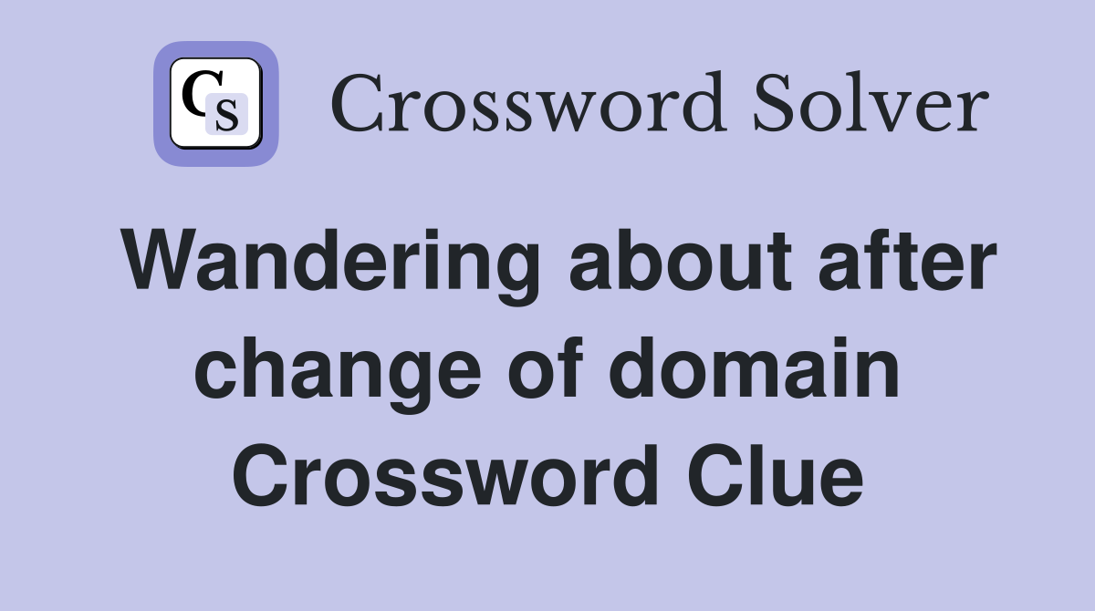 Wandering about after change of domain Crossword Clue