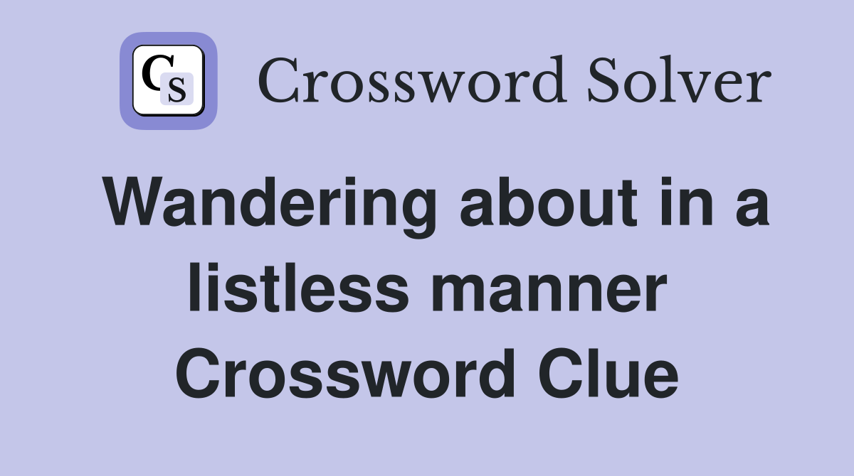 Wandering about in a listless manner Crossword Clue
