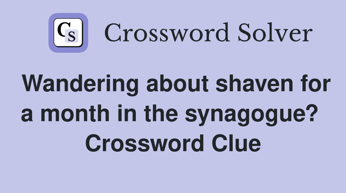 Wandering about shaven for a month in the synagogue?  Crossword Clue
